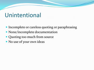 Unintentional
 Incomplete or careless quoting or paraphrasing
 None/incomplete documentation
 Quoting too much from sou...
