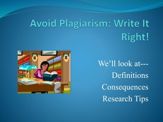We’ll look at---
Definitions
Consequences
Research Tips
 