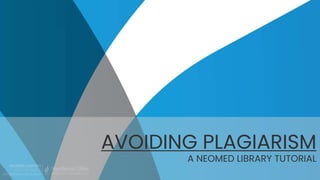 AVOIDING PLAGIARISM
A NEOMED LIBRARY TUTORIAL
 