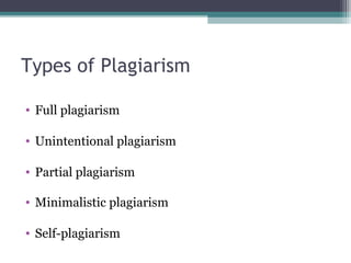 Types of Plagiarism
• Full plagiarism
• Unintentional plagiarism
• Partial plagiarism
• Minimalistic plagiarism
• Self-plagiarism

 