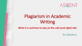 Plagiarism in Academic
Writing
What it is and how to stay on the safe (and right) side
Dr. Chinchu C.
 