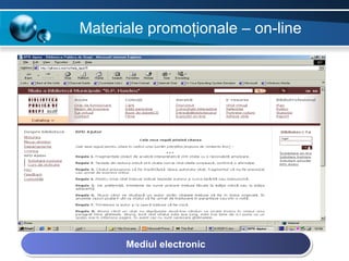 Materiale promoţionale – on-line




      Mediul electronic
 