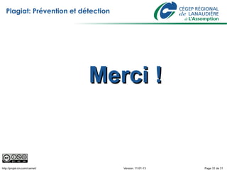 Plagiat: Prévention et détection




                                Merci !


http://projet-civ.com/carnet/         Version: 11-01-13   Page 31 de 31
 