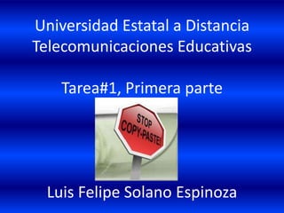 Universidad Estatal a DistanciaTelecomunicaciones EducativasTarea#1, Primera parteLuis Felipe Solano Espinoza 