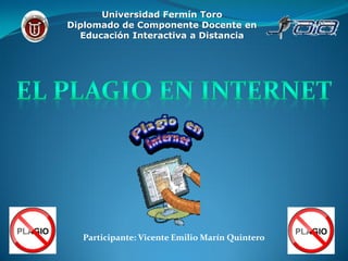Universidad Fermín Toro
Diplomado de Componente Docente en
  Educación Interactiva a Distancia




  Participante: Vicente Emilio Marín Quintero
 