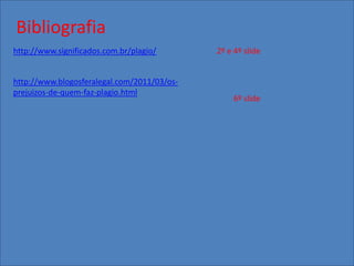 Bibliografia
http://www.significados.com.br/plagio/ 2º e 4º slide
http://www.blogosferalegal.com/2011/03/os-
prejuizos-de-quem-faz-plagio.html
6º slide
 