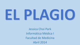 Jessica Choi Park
Informática Médica I
Facultad de Medicina
Abril 2014
 