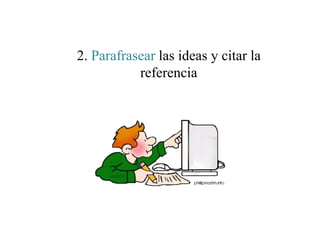 2. Parafrasear las ideas y citar la
referencia
 