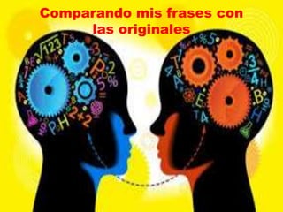 Comparando mis frases con
las originales
 