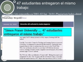 47 estudiantes entregaron el mismo
trabajo:
http://ctr.concordia.ca/2001-02/Jan_24/01-Plagiarism/index.shtml

• Your subtopics go here

 