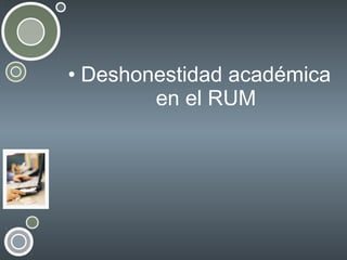 • Deshonestidad académica
en el RUM

 