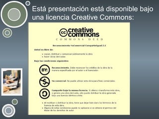 Está presentación está disponible bajo
una licencia Creative Commons:

 