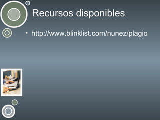 Recursos disponibles
• http://www.blinklist.com/nunez/plagio

 