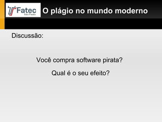 O plágio no mundo moderno Discussão: Você compra software pirata? Qual é o seu efeito? 