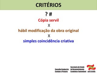 CRITÉRIOS
? #
Cópia servil
X
hábil modificação da obra original
X
simples coincidência criativa
 
