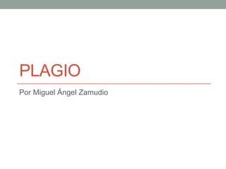 PLAGIO
Por Miguel Ángel Zamudio