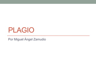 PLAGIO
Por Miguel Ángel Zamudio
 
