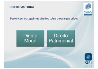 DIREITO AUTORAL
Pertencem os seguintes direitos sobre a obra que criou:
Direito
Moral
Direito
Patrimonial
 