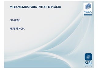 MECANISMOS PARA EVITAR O PLÁGIO
CITAÇÃO
REFERÊNCIA
 