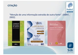 “Menção de uma informação extraída de outra fonte”. (ABNT,
2002).
CITAÇÃO
 