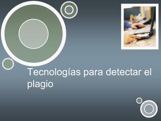 Tecnologías para detectar el
plagio

 
