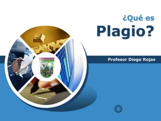 LOGO
¿Qué es
Plagio?
Profesor Diego Rojas
 