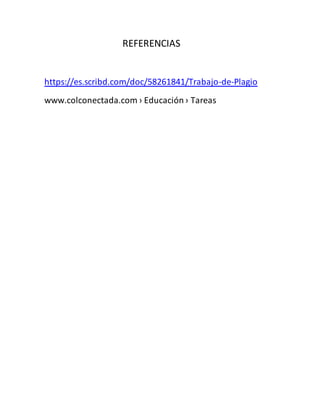 REFERENCIAS
https://es.scribd.com/doc/58261841/Trabajo-de-Plagio
www.colconectada.com › Educación› Tareas
 