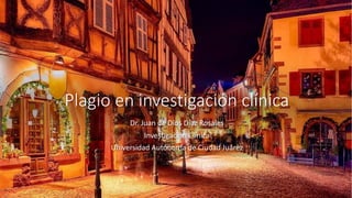 Plagio en investigación clínica
Dr. Juan de Dios Díaz Rosales
Investigación Clínica
Universidad Autónoma de Ciudad Juárez
 