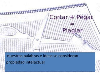 nuestras palabras e ideas se consideran
propiedad intelectual