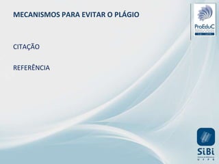 MECANISMOS PARA EVITAR O PLÁGIO
CITAÇÃO
REFERÊNCIA
 