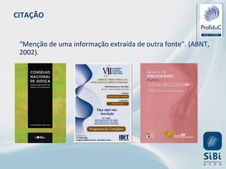 “Menção de uma informação extraída de outra fonte”. (ABNT,
2002).
CITAÇÃO
 