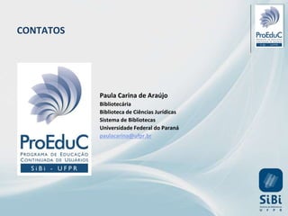 Paula Carina de Araújo
Bibliotecária
Biblioteca de Ciências Jurídicas
Sistema de Bibliotecas
Universidade Federal do Paraná
paulacarina@ufpr.br
CONTATOS
 