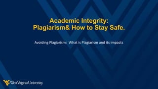 Academic Integrity:
Plagiarism& How to Stay Safe.
Avoiding Plagiarism: What is Plagiarism and its impacts
 