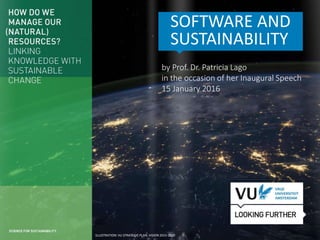 ‹#› Het begint met een idee
SOFTWARE AND
SUSTAINABILITY
( )
ILLUSTRATION: VU STRATEGIC PLAN, VISION 2015-2020
by Prof. Dr. Patricia Lago
in the occasion of her Inaugural Speech
15 January 2016
 