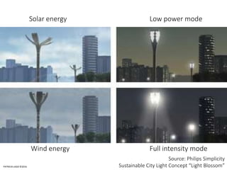 ‹#› Het begint met een idee Source: Philips Simplicity
Sustainable City Light Concept “Light Blossom”
Solar energy
Wind en...