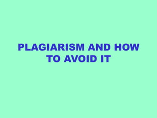 PLAGIARISM AND HOW
TO AVOID IT
 