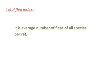 Total flea index:-



     It is average number of fleas of all species
     per rat.
 
