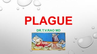 PLAGUE
DR.T.V.RAO MD
 