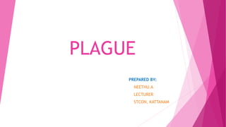 PLAGUE
PREPARED BY:
NEETHU.A
LECTURER
STCON, KATTANAM
 