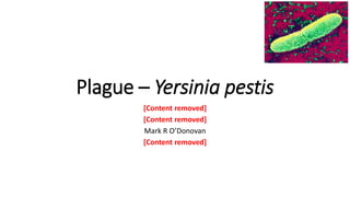 Plague – Yersinia pestis
[Content removed]
[Content removed]
Mark R O’Donovan
[Content removed]
 