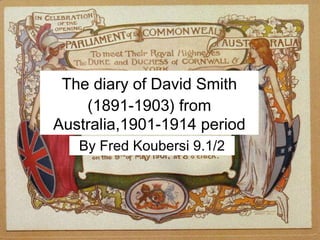 The diary of  David Smith (1891-1903)  from Australia,1901-1914 period By Fred Koubersi 9.1/2 