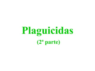 Plaguicidas
   (2ª parte)
 