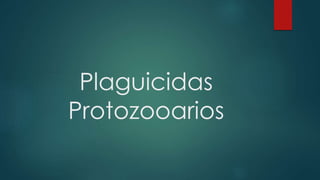 Plaguicidas
Protozooarios
 