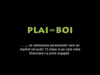 …  …   se adreseaza persoanelor care au implinit cel putin 12 clase si pe care criza financiara i-a prins angajati.   