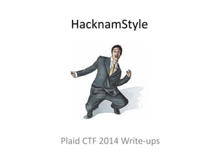 HacknamStyle
Plaid CTF 2014 Write-ups
 