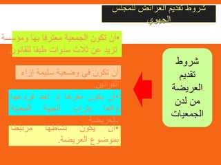 ‫للمجلس‬ ‫العرائض‬ ‫تقديم‬ ‫شروط‬
‫الجهوي‬
•‫أن‬‫يكون‬‫نشاطها‬‫مرتبطا‬
‫بموضوع‬‫العريضة‬.
‫شروط‬
‫تقديم‬
‫العريضة‬
‫لدن‬ ‫من‬
‫الجمعيات‬
•‫أن‬‫تكون‬‫الجمعية‬‫معترفا‬‫بها‬‫ومؤسسة‬
‫تزيد‬‫عن‬‫ثالث‬‫سنوات‬‫طبقا‬‫للقانون‬.
‫إ‬ ‫سليمة‬ ‫وضعية‬ ‫في‬ ‫تكون‬ ‫أن‬‫زاء‬
‫القوانين‬.
•‫أن‬‫يكون‬‫مقرها‬‫أو‬‫أحد‬‫فروعها‬
‫واقعا‬‫بتراب‬‫الجهة‬‫المعنية‬
‫بالعريضة‬.
 