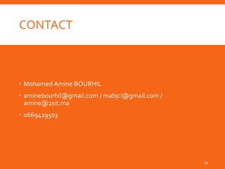 CONTACT
 Mohamed Amine BOURHIL
 aminebourhil@gmail.com / mabjci@gmail.com /
amine@2sit.ma
 0669419503
66
 