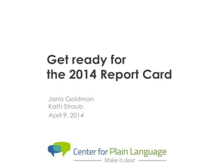 Get ready for
the 2014 Report Card
Jana Goldman
Kath Straub
April 9, 2014
 