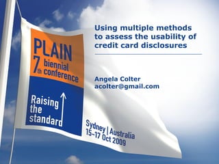 Using multiple methods
to assess the usability of
credit card disclosures



Angela Colter
acolter@gmail.com
 