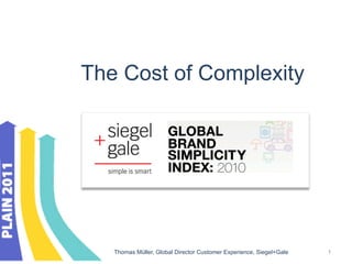 The Cost of Complexity




   Thomas Müller, Global Director Customer Experience, Siegel+Gale   1
 